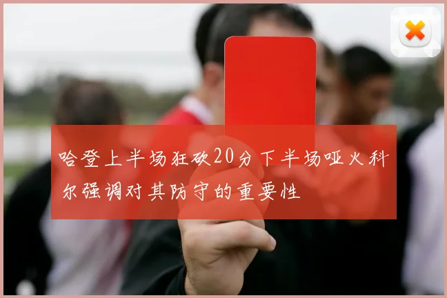 哈登上半场狂砍20分下半场哑火科尔强调对其防守的重要性
